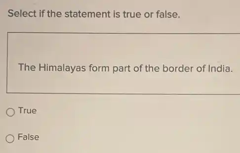 Select if the statement is true or false.
The Himalayas form part of the border of India.
True
False