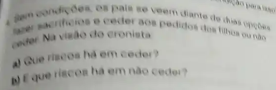 sem condie es. 08 pais se veem diante de Mas oppoes
rificic pedidos dos filhos ou nas
ceder. Na visao do cronista
a) Que rincos hà em eeder?
b) Eque riscos hà em nào ceder?