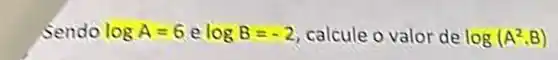 Sendo logA=6 e logB=-2 calcule o valor de log(A^2,B)