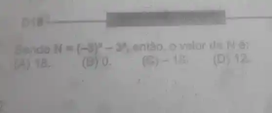 Sendo N=(-3)^2-3^2 entǎo , o valor
(A)18.
(B) 0.