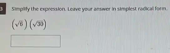 Simplify the expression. Leave your answer In simplest radical form.
(sqrt (6))(sqrt (30))
square
