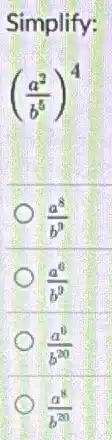 Simplify:
((a^2)/(b^5))^4
(a^8)/(b^9)
(a^6)/(b^9)
(a^8)/(b^20)
(a^8)/(b^20)