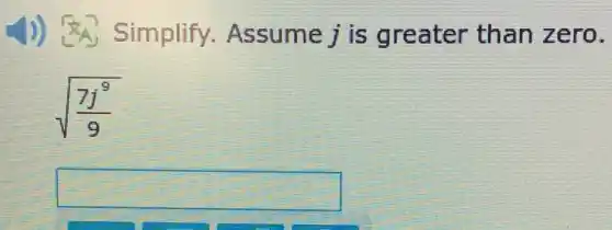 Simplify.Assume j is greater than zero.
sqrt ((7j^9)/(9))
square