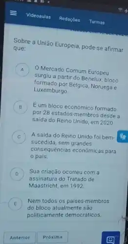 Sobre a União Europeia pode-se afirmar
que:
A ) Mercado Comum Europeu
surgiu a partir do Benelux, bloco
formado por Belgica, Noruegae
Luxemburgo.
B
por 28 estados-membros desde a
Eum bloco econômico formado g
saída do Reino Unido em 2020.
C
sucedida, sem grandes
A saída do Reino Unido foi bem- C
consequências econômicas para
pais.
D Sua criação ocorreu com a
assinatura do Tratado de
Maastricht, em 1992.
E
do bloco atualmente são
Nem todos os países -membros
E
politicamente democráticos.