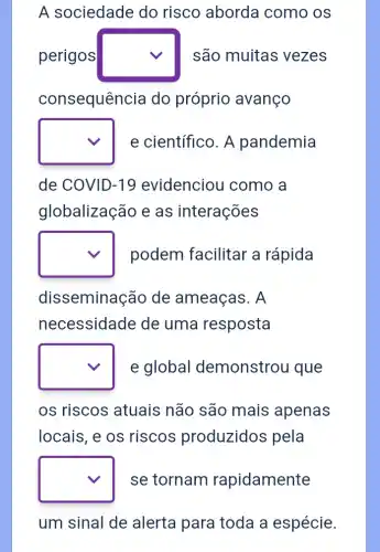 A sociedade do risco aborda como os
perigos square  são muitas vezes
consequência do próprio avanço
square 
de COVID-19 evidenciou como a
globalização e as interações
square 
square 
square