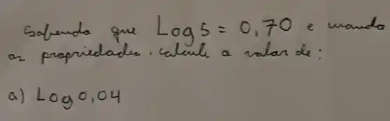 Solendo que log 5=0,70 e unando a prapiredades. calcule a valar de:
a) log 0,04