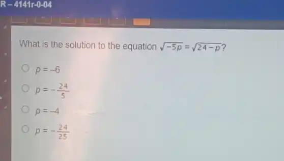 What is the solution to the equation sqrt (-5p)=sqrt (24-p)
p=-6
p=-(24)/(5)
p=-4
p=-(24)/(25)