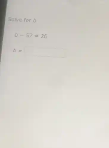 Solve for b.
b-57=26
b=
square 
disappointed