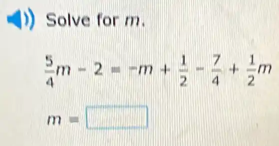 )) Solve for
(5)/(4)m-2=-m+(1)/(2)-(7)/(4)+(1)/(2)m
m square