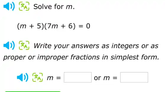 )) <A, Solve for m.
(m+5)(7m+6)=0
)) <A) Write your answers as integers or as
proper or er fractions in simplest form.
)) <&A; m = m= or m=