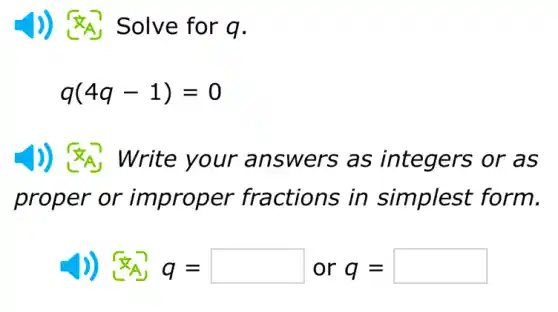 )) Solve for q.
q(4q-1)=0
)) <A) Write your answers as integers or as
proper or er fractions in simplest form.
)) XA, q = q= or q=