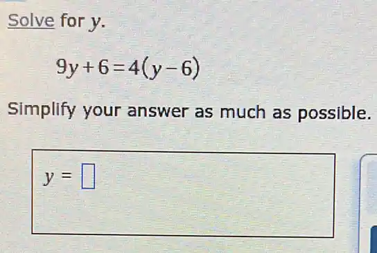 Solve for y.
9y+6=4(y-6)
Simplify your answer as much as possible.
y= square