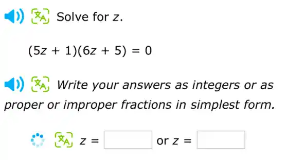 )) Solve for Z.
(5z+1)(6z+5)=0
)) (A) Write your answers as integers or as
proper or improper fractions in simplest form.
square 
R z = or Z=