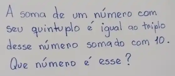 A soma de um número com seu quintuplo é igual ao triplo desse número somado com 10. Que númeno é esse?