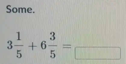 Some.
3(1)/(5)+6(3)/(5)=
square