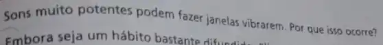 Sons muito potentes podem fazer janelas vibrarem. Por que isso ocorre?