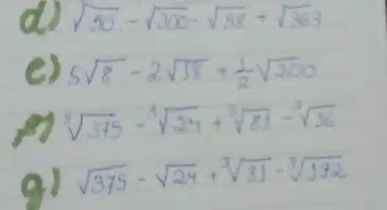 sqrt (50)-sqrt (300)-sqrt (58)+sqrt (363)
5sqrt (8)-2sqrt (38)+(1)/(2)sqrt (200)
sqrt [9](375)-sqrt [3](24)+sqrt [3](83)-sqrt [3](16)
sqrt (375)-sqrt (24)+sqrt [3](81)-sqrt [3](192)