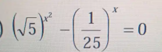 (sqrt (5))^x^(2)-((1)/(25))^x=0