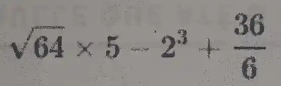 sqrt (64)times 5-2^3+(36)/(6)