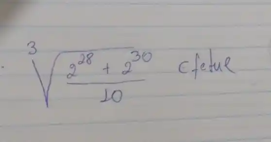 sqrt[3]((2^28+2^30)/(10)) Efetul