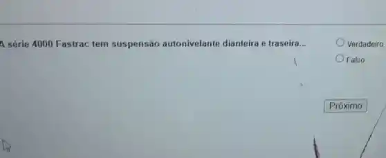 A série 4000 Fastrac tem suspensáo autonivelante dianteira e traseira __
Verdadeiro
Falso