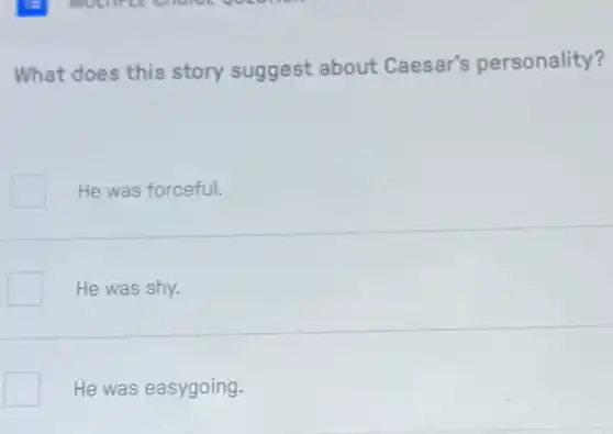 What does this story suggest about Caesar's personality?
He was forceful.
He was shy.
He was easygoing.