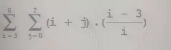 sum _(i=3)^6sum _(j=0)^2(i+j)cdot ((i-3)/(j))