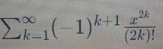 sum _(k-1)^infty (-1)^k-1(x^2k)/((2k)!)