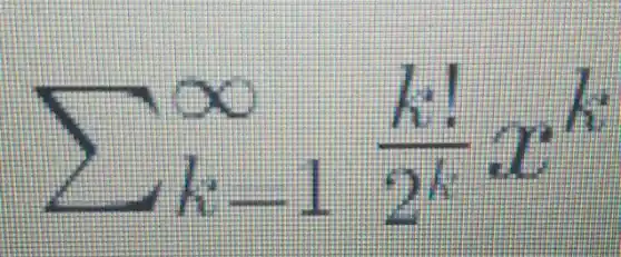 sum _(k-1)^infty (k!)/(2^k)x^k