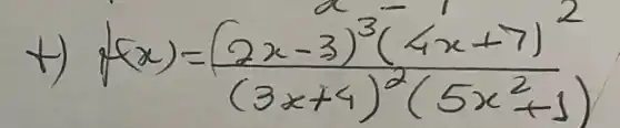 t) f(x)=((2 x-3)^3(4 x+7)^2)/((3 x+4)^2)(5 x^(2+1))