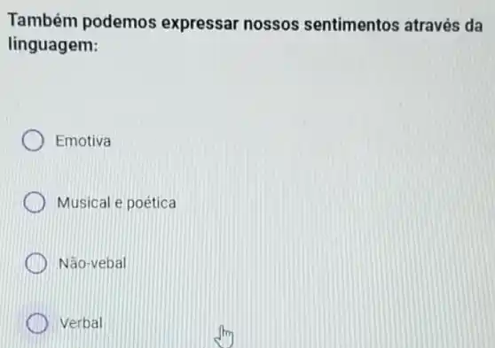 Também podemos expressar nossos sentimentos através da
linguagem:
Emotiva
Musical e poética
Não-vebal
Verbal