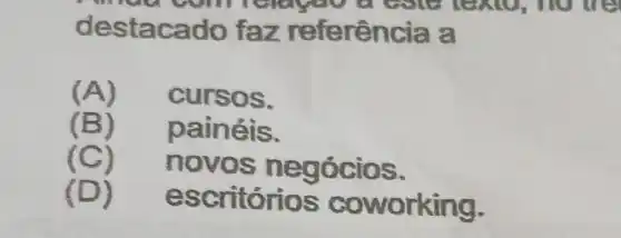 tapen a COLTENO,nove
des tacado fa z referência a
(A) curso s.
(B) painéis.
(C)
novos negócio S.
D)
escritórios coworking.