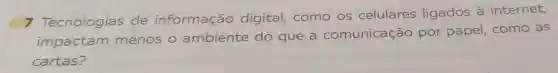 Tecnologias de informação digital como os celulares ligados à internet,
impactam menos o ambiente do que a comunicação por papel como as
cartas?