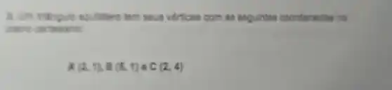 tem secus vertices com as soguintes coordenadas no
abierror
A(2,1),B(5,1) c(2,4)