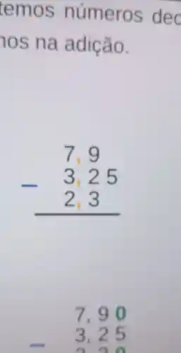 temos num eros ded
hos n a adição.
7,9 -3,25 -2,3