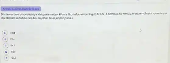 Tentatives neses atsidades?can
Dois lates consectives de umparalologramo modern 20cm s 12cm s formam umbrigule a 100^circ  A	do, cosa	nomeros que
representarn as modifien des dues diagonais desis
A see A
B res
C su
D kes
E is