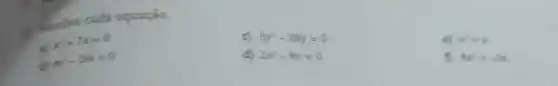 tesalva cada equação
C) 3y^2-18y=0
e) x^2=x
a
x^2+7x=0
bl
m^2-5m=0
d) 2x^2-9x=0
f) 4x^2=-3x