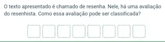 texto apresentado é chamado de resenha. Nele há uma avaliação
do resenhista. Como essa avaliação pode ser classificada?
square  square  square  square  square  square  square  square