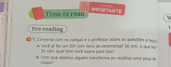 Time to read
Pre-reading
1. Converse com os colegas e o professor sobre as questōes a seguir.
a. Você já fez um DIY com itens de vestimenta? Se sim, o que fez?
Se não, qual item você usaria para isso?
b. Com que objetivo alguém transforma ou reutiliza uma peça de
roupa?
w