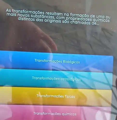 As transforma
Icões resultam na formação de mais n
distintas das originals a	guimicas
Transformaçães Bológicas
Transformações astrológlcas
Transformações físicas
Transformaç ões químicas