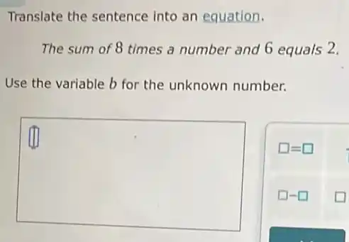 Translate the sentence into an equation.
The sum of 8 times a number and 6 equals 2.
Use the variable b for the unknown number.
square