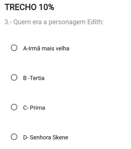 TRECHO 10% 
3.- Quem era a personagem Edith:
A-Irmã mais velha
B -Tertia
C- Prima
D- Senhora Skene