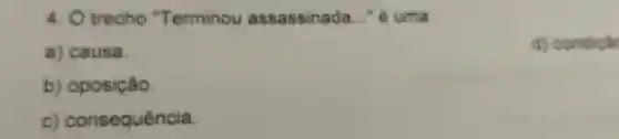 trecho "Terminou assassinada __ " é uma
a) causa.
d)cond
b) oposição.
c)consequência.