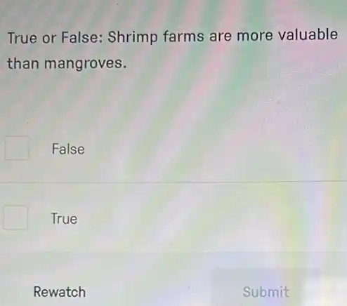 True or False: Shrimp farms are more valuable
than mangroves.
False
True
Rewatch