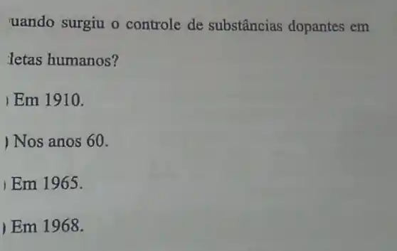 uando surgiu o controle de substâncias dopantes em
letas humanos?
IEm 1910.
) Nos anos 60.
Em 1965.
) Em 1968.