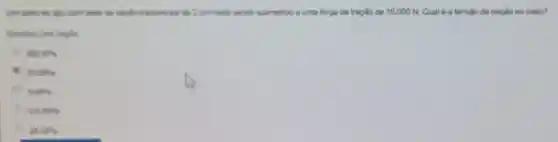 Um cabo de ago com free de seplio transversal de 2cm^2 esti sendo submetido a uma força de tração de 10.000 N Qual é a tensão de tração no cabo?
Esoolha uma applio
500kPa
50 MP3
5 MPa
0.5MPs
25 MP3