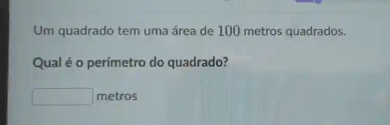 Um quadrado tem uma área de 10 metros quadrados.
Qualé 0 perímetro do quadrado?
square  metros