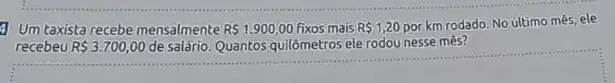 Um taxista recebe mensalmente R 1.900,00 fixos mais R 1,20 porkm rodado. No último mês, ele
recebeu R 3.700,00 de salário. Quantos quilômetros ele rodou nesse mês?