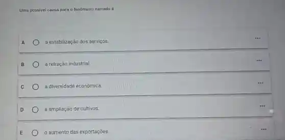 Uma possivel causa para o fenômeno narrado é
A	a estabilização dos serviços.
B	a retração industrial.
C	a diversidade econômica.
D	a ampliação de cultivos.
E o aumento das exportações.