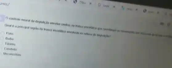 unos/
controle neural da deglulição envolve centros no tronco encetalico que coordenam 08 movimentos dos misculter do larings a million
Qual 6 a principal regiso do tronco encetatico envolvida no reflexo da degluticân?
Pons
Bulbo
Talamo
Cerebelo
Mesencefalo